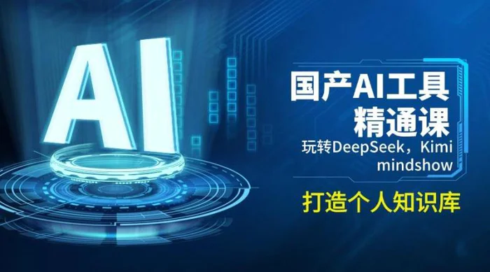 （14252期）国产AI工具精通课，玩转DeepSeek，Kimi，mindshow，打造个人知识库| 网创圈