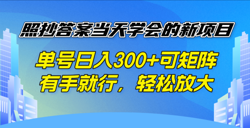 （14246期）照抄答案当天学会的新项目，单号日入300 +可矩阵，有手就行，轻松放大| 网创圈