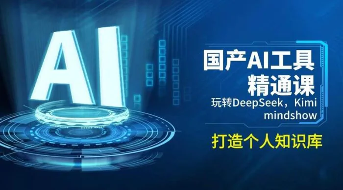 国产AI工具精通课，玩转DeepSeek，Kimi，mindshow，打造个人知识库| 网创圈
