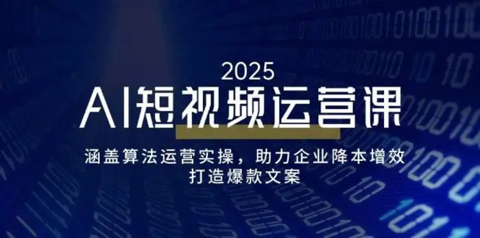 AI短视频运营课，涵盖算法运营实操，助力企业降本增效，打造爆款文案| 网创圈