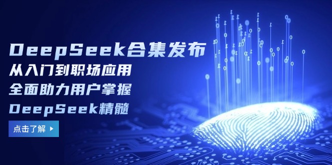 （14281期）DeepSeek合集发布，从入门到职场应用，全面助力用户掌握DeepSeek精髓| 网创圈