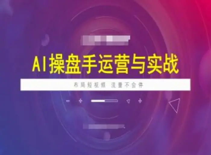 AI操盘手运营实战课程，布局短祝频，流量不会停| 网创圈