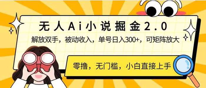 （14307期）无人Ai小说掘金2.0，被动收入，解放双手，单号日入300+，可矩阵操作，…| 网创圈