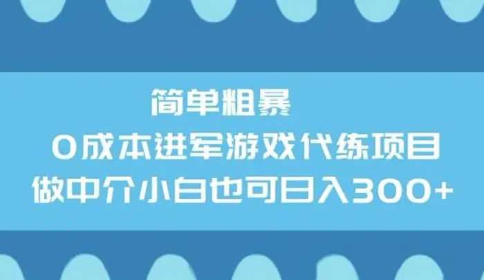 简单粗暴0成本进军游戏代练项目，做中介小白也可日入3张| 网创圈