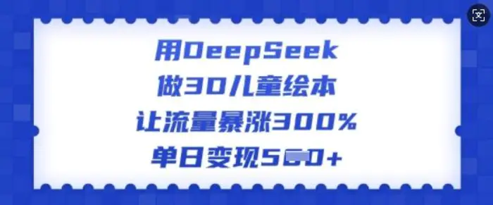 用DeepSeek做3D儿童绘本，让流量暴涨300%，单日变现多张| 网创圈