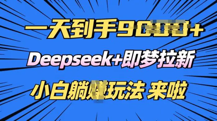 日入多张，Deepseek+即梦拉新，新手躺挣攻略来啦| 网创圈