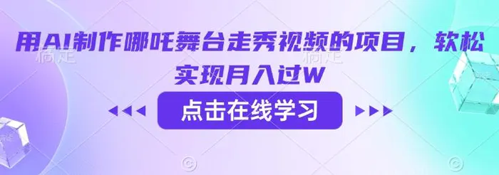 用AI制作哪吒舞台走秀视频的项目，软松实现月入过W| 网创圈