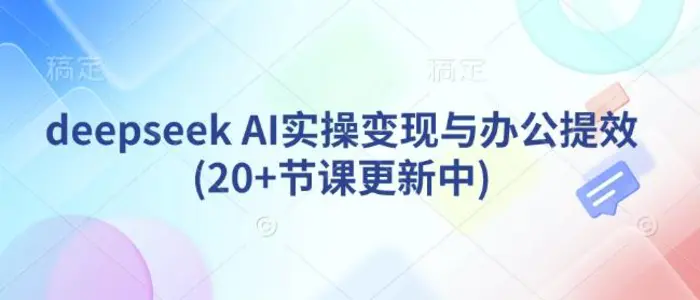 deepseek AI实操变现与办公提效(20+节课更新中)| 网创圈