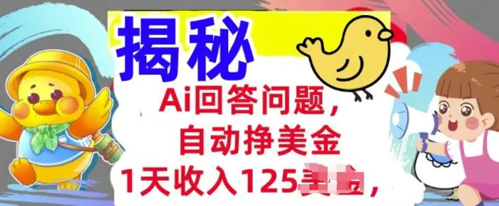 Ai回答问题，自动挣美刀，1天收入125.3分钟学会，长久的被动收入| 网创圈