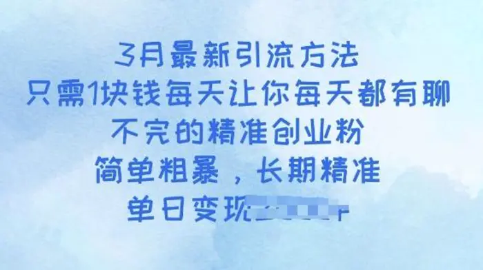 3月最新引流方法，只需1块钱每天让你每天都有聊不完的精准创业粉，简单粗暴，长期精准| 网创圈