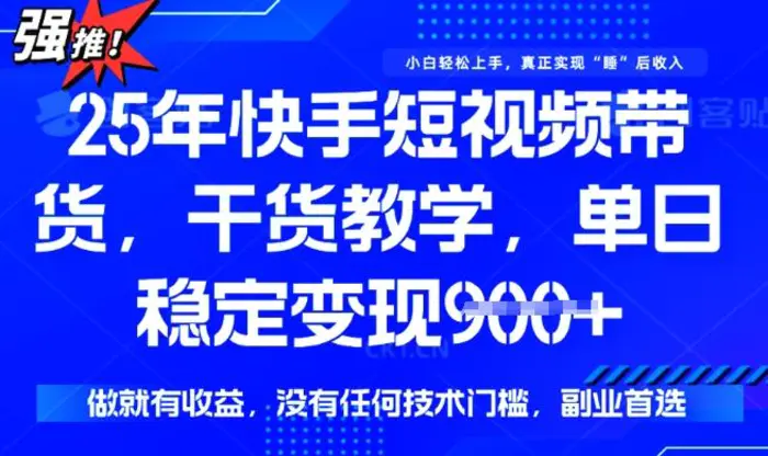 25年最新快手短视频带货，单日稳定变现900+，没有技术门槛，做就有收益| 网创圈