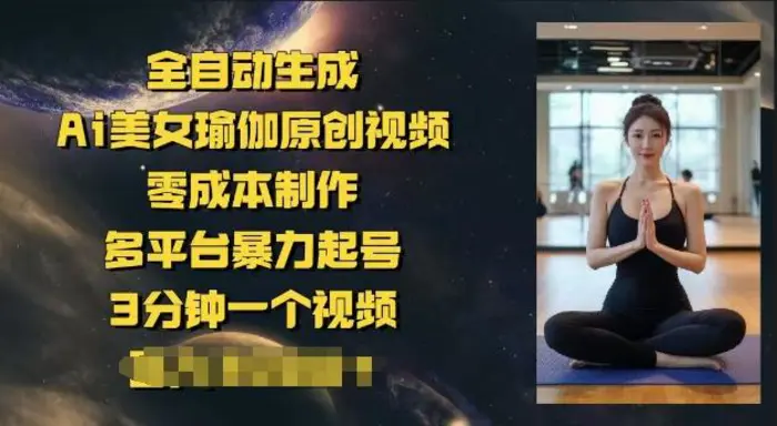 全自动生成Ai美女瑜伽原创视频，零成本制作，多平台暴力起号，3分钟一个视频，日入多张| 网创圈