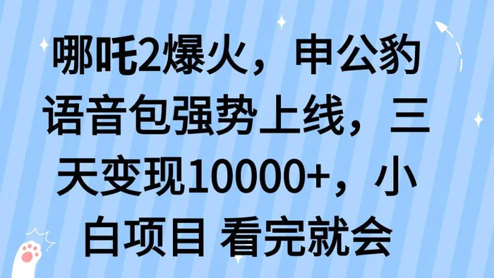 （14397期）哪吒2爆火，利用这波热度，申公豹语音包强势上线，三天变现1000+| 网创圈