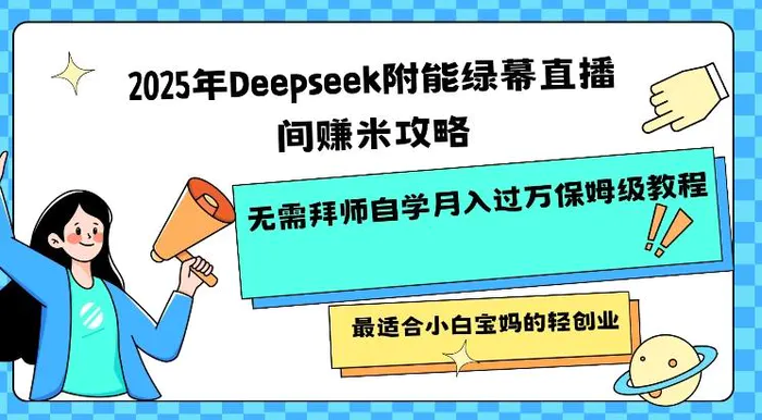 2025年Deepseek附能绿幕直播间挣米攻略无需拜师自学月入过W保姆级教程，最适合小白宝妈的轻创业| 网创圈
