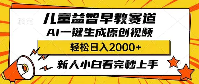 （14412期）儿童益智早教，这个赛道赚翻了，利用AI一键生成原创视频，日入2000+，新人小白看完秒上手| 网创圈