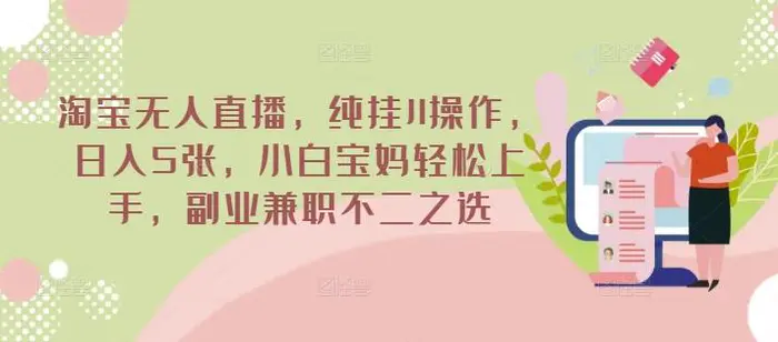 淘宝无人直播，纯挂JI操作，日入5张，小白宝妈轻松上手，副业兼职不二之选| 网创圈