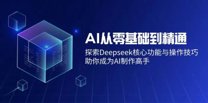 （14443期）AI从零基础到精通：探索Deepseek核心功能与操作技巧，助你成为AI制作高手| 网创圈