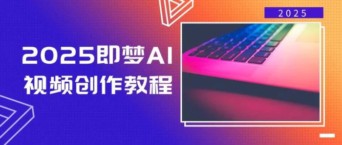 （14440期）2025即梦AI视频创作教程，从零开始学做视频，文字图片生成视频轻松创作| 网创圈