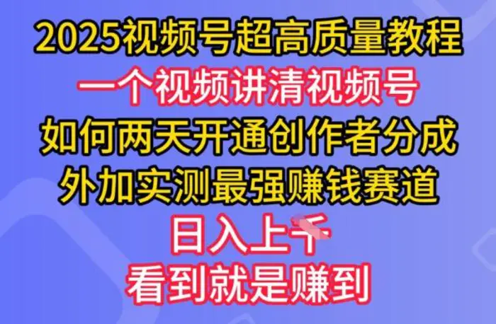 2025视频号超高质量教程，两天开通创作者分成，外加实测最强挣钱赛道，日入多张| 网创圈