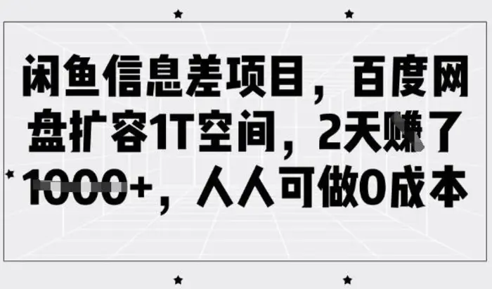 闲鱼信息差项目，百度网盘扩容1T空间，2天收益1k+，人人可做0成本| 网创圈