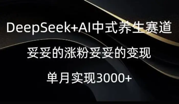 DeepSeek+AI中式养生赛道，妥妥的涨粉妥妥的变现| 网创圈