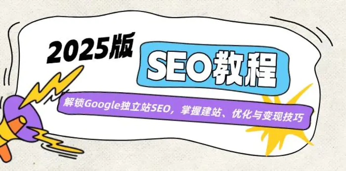 （14470期）2025版SEO教程：解锁Google独立站SEO，掌握建站、优化与变现技巧| 网创圈