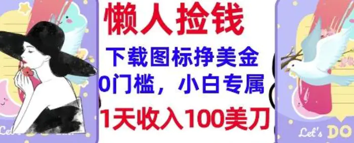 下载图标，轻松挣美金，1天收入100美刀，0门槛，无脑操作，被动收入| 网创圈