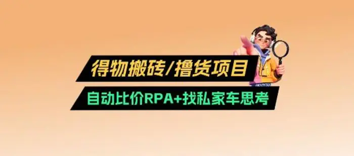 得物搬砖撸货项目_自动比价RPA+找私车思考v2.0| 网创圈