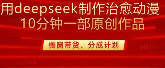 用deepseek制作治愈系漫剪，20分钟一部纯原创作品，多种变现渠道外面收费980| 网创圈