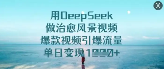 用DeepSeek做治愈风景视频，爆款视频引爆流量，单日变现多张| 网创圈