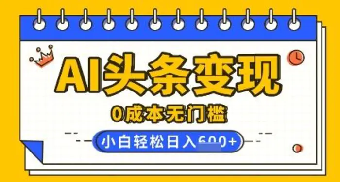 AI头条变现，0成本无门槛，简单复制粘贴，有手就行，小白轻松上手，日收益轻松多张| 网创圈