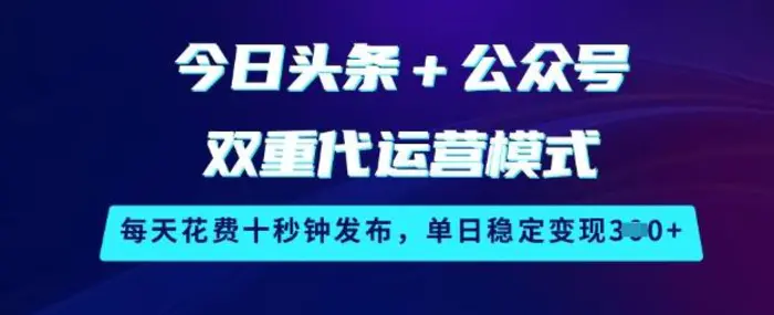 今日头条+公众号双重代运营模式，每天花费十秒钟发布，单日稳定变现3张【揭秘】| 网创圈