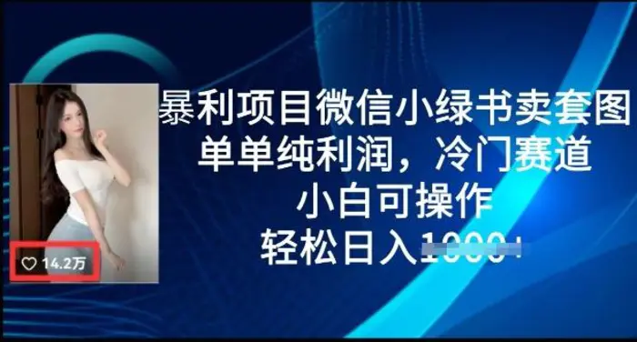 暴利项目微信小绿书卖套图，单单纯利润，冷门赛道， 小白可操作，轻松日入多张| 网创圈
