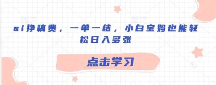 ai挣稿费，一单一结，小白宝妈也能轻松日入多张| 网创圈