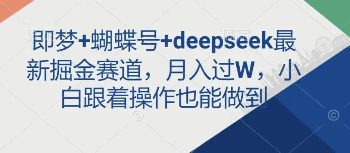 即梦+蝴蝶号+deepseek最新掘金赛道，月入过W，小白跟着操作也能做到| 网创圈