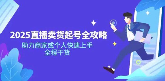 （14511期）2025直播卖货起号全攻略，助力商家或个人快速上手，全程干货| 网创圈
