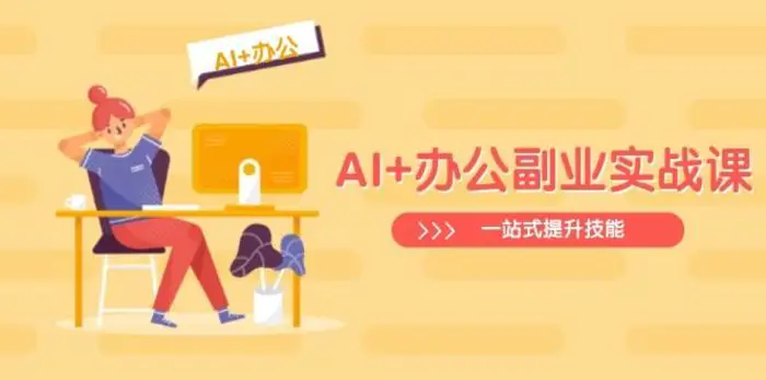 AI+办公副业实战课：从Excel到PPT，从行业分析到视频制作，一站式提升技能| 网创圈