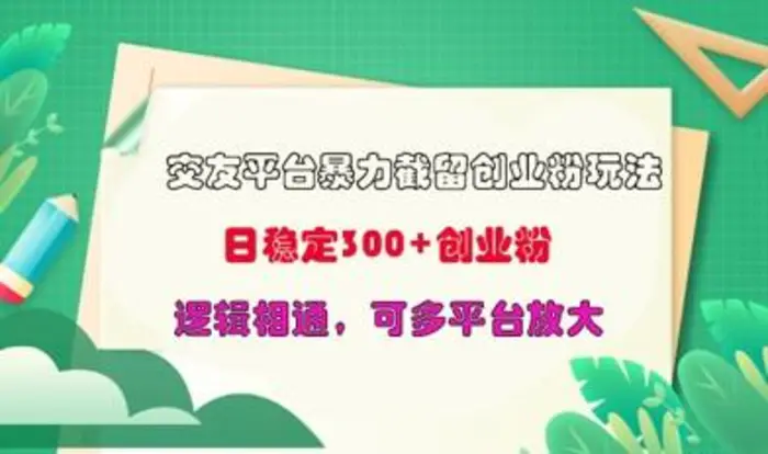 交友平台暴力截流创业粉玩法，日稳定300+精准创业粉，逻辑相通，可多平台放大| 网创圈