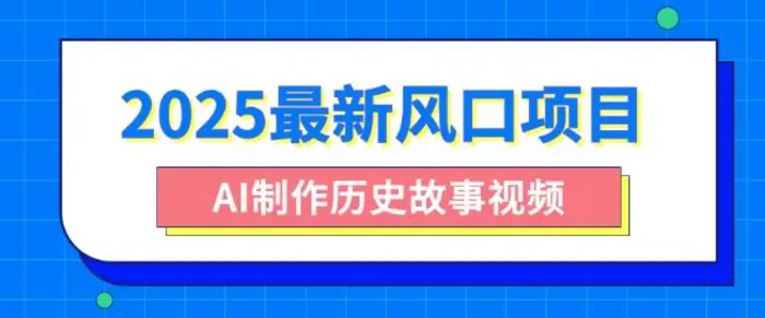 2025最新风口项目，AI制作历史故事视频，零基础也能做爆款，附保姆级教程| 网创圈