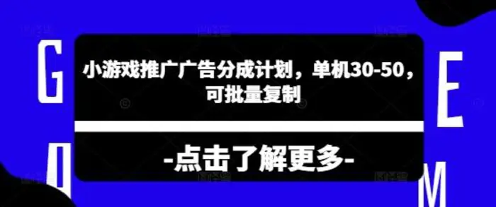 小游戏推广广告分成计划，单机30-50，可批量复制| 网创圈