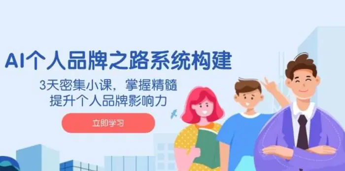 AI个人品牌之路系统构建，3天密集小课，掌握精髓，提升个人品牌影响力| 网创圈