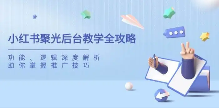 小红书聚光后台教学全攻略，功能、逻辑深度解析，助你掌握推广技巧| 网创圈