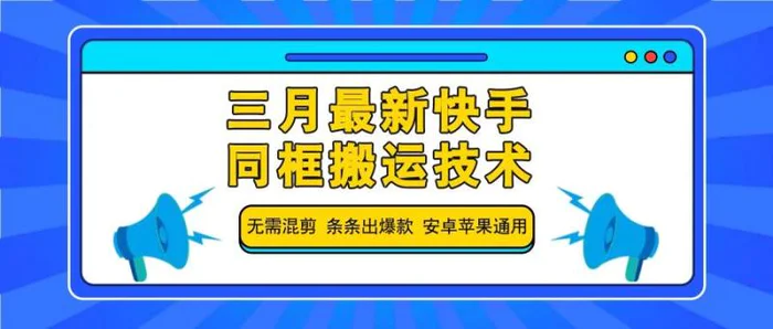 三月最新快手同框搬运技术，无需混剪 条条出爆款 安卓苹果通用| 网创圈