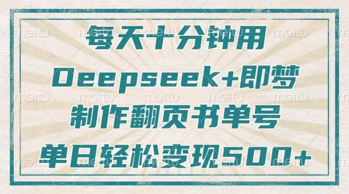 每天十分钟，用Deepseek+即梦，制作翻页书单号，疯狂涨粉，单日轻松变现500+| 网创圈