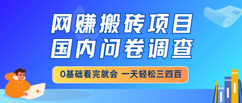 （14578期）网赚搬砖项目，国内问卷调查，0基础看完就会 一天轻松三四百，靠谱副业…| 网创圈