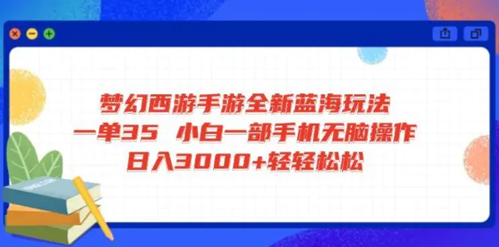 （14594期）梦幻西游手游全新蓝海玩法 一单35 小白一部手机无脑操作 日入3000+轻轻松松| 网创圈