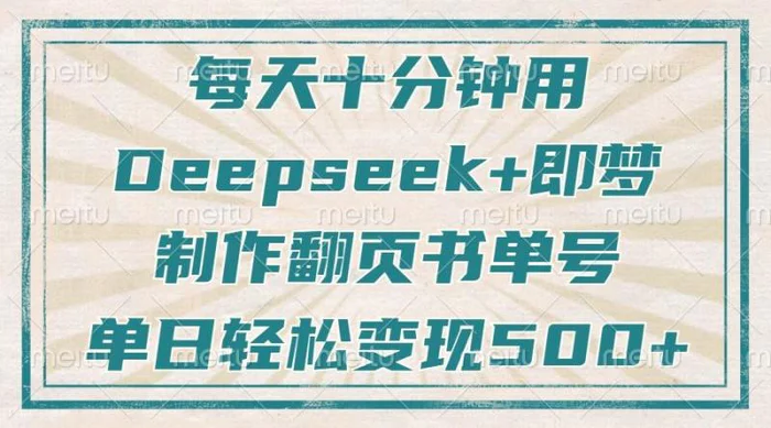 （14123期）每天十分钟，用Deepseek+即梦，制作翻页书单号，疯狂涨粉，单日变现500+| 网创圈