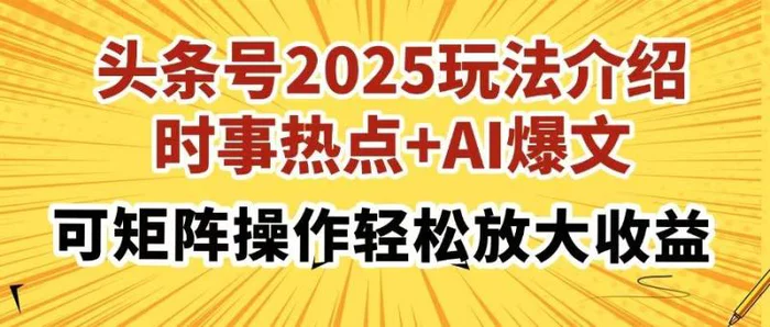 （14113期）头条号2025玩法介绍，时事热点+AI爆文，可矩阵操作轻松放大收益| 网创圈
