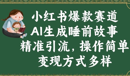 小红书爆款赛道，AI生成睡前故事，精准引流，操作简单，变现方式多样| 网创圈