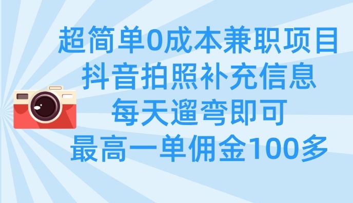 超简单0成本兼职项目，拍照补充信息，每天遛弯即可，最高一单佣金100多| 网创圈